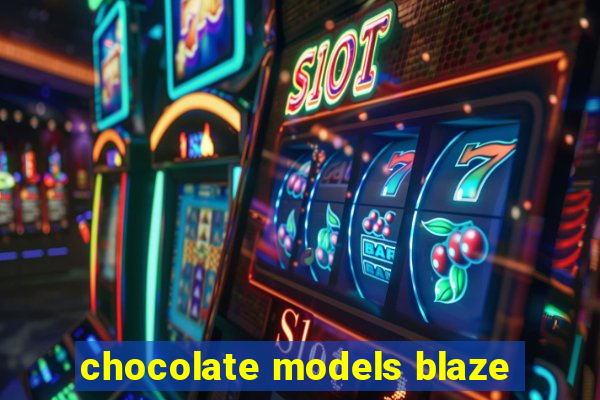 chocolate models blaze